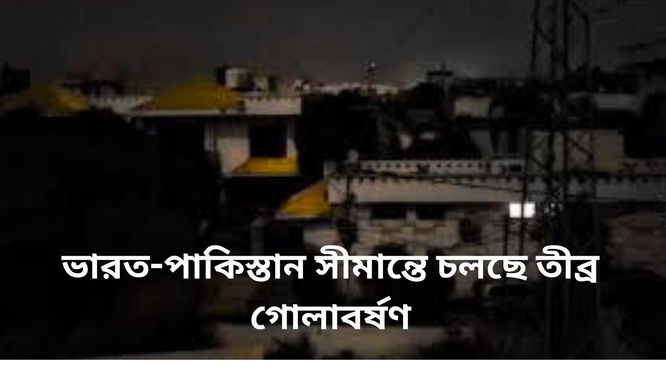 ভারত-পাকিস্তান সীমান্তে চলছে তীব্র গোলাবর্ষণ